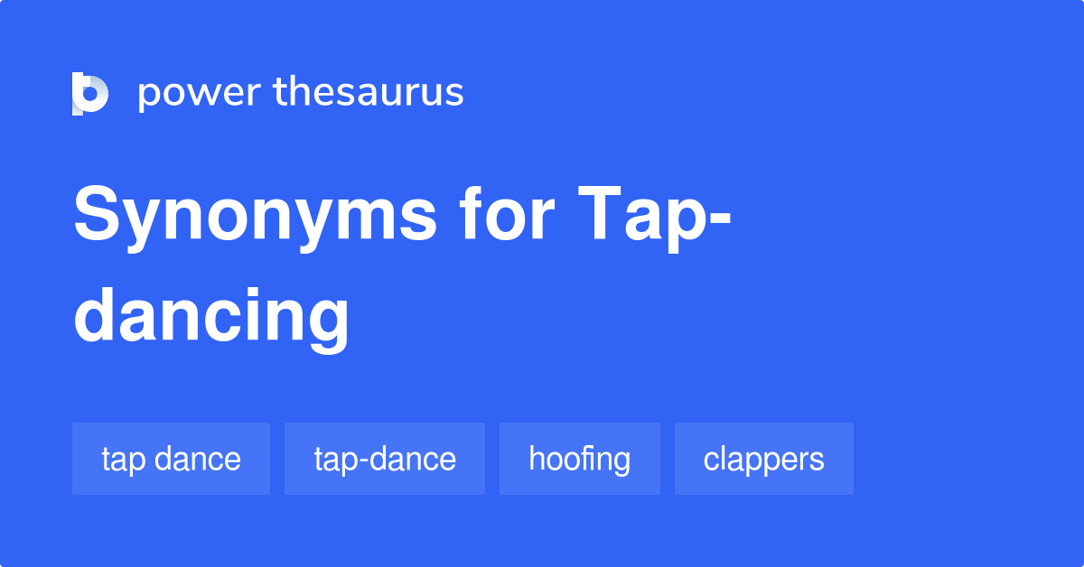 Tapdancing synonyms 37 Words and Phrases for Tapdancing