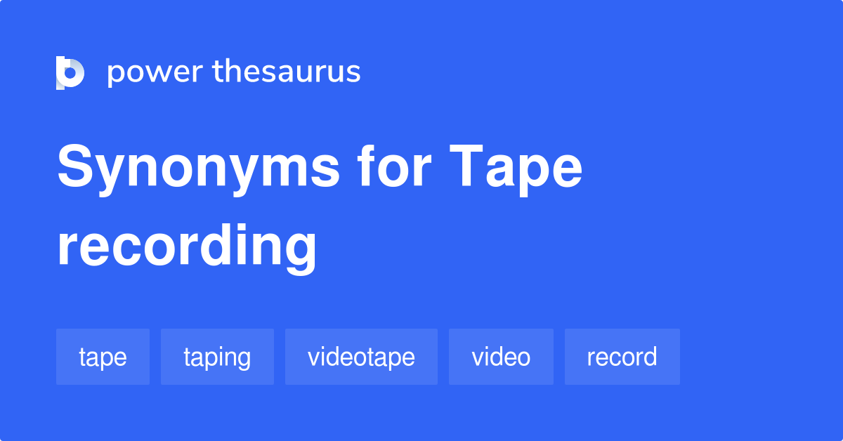 Tape Recording synonyms 34 Words and Phrases for Tape Recording