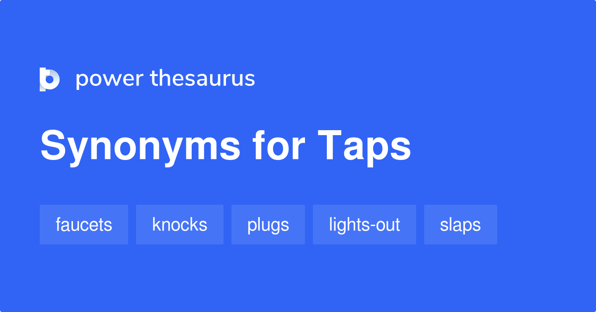 Taps synonyms 516 Words and Phrases for Taps
