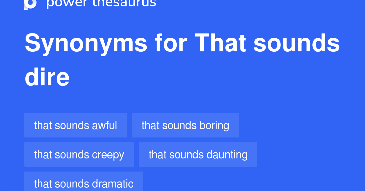 That Sounds Dire synonyms 34 Words and Phrases for That Sounds Dire