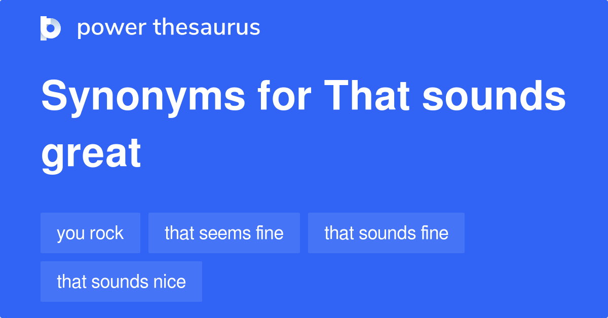 That Sounds Great synonyms 157 Words and Phrases for That Sounds Great