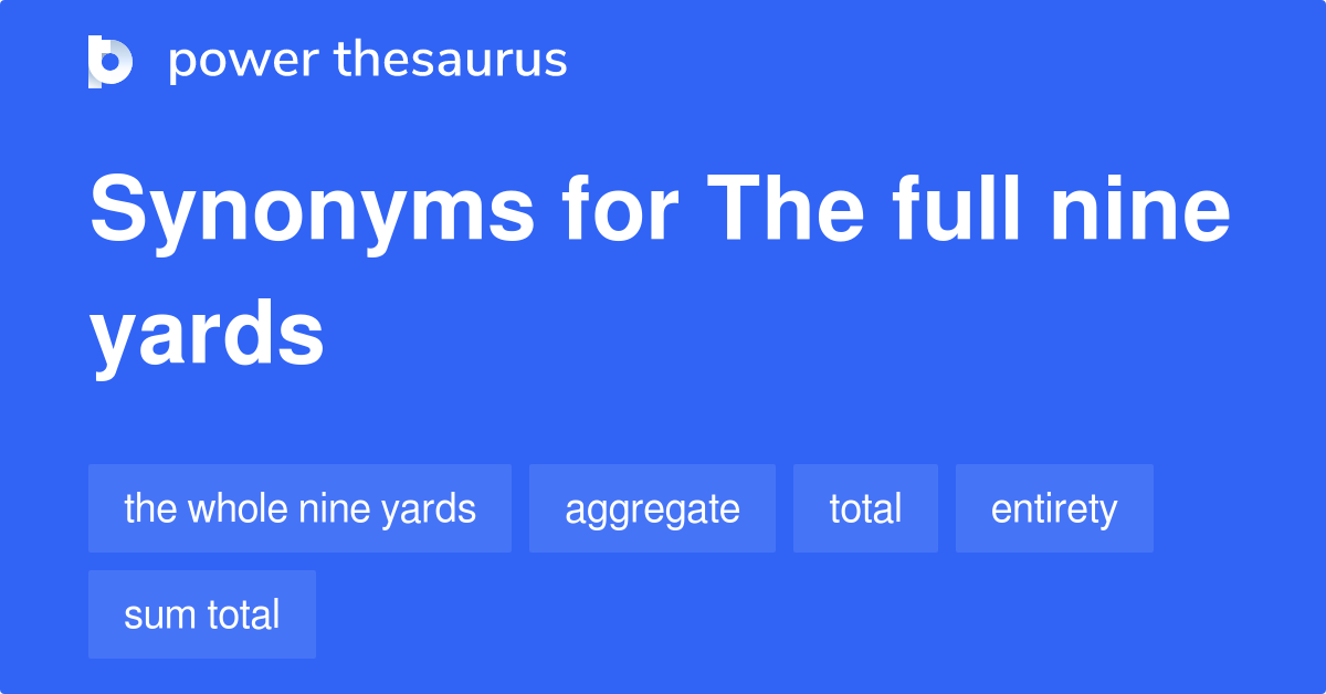 The Full Nine Yards synonyms 55 Words and Phrases for The Full Nine Yards