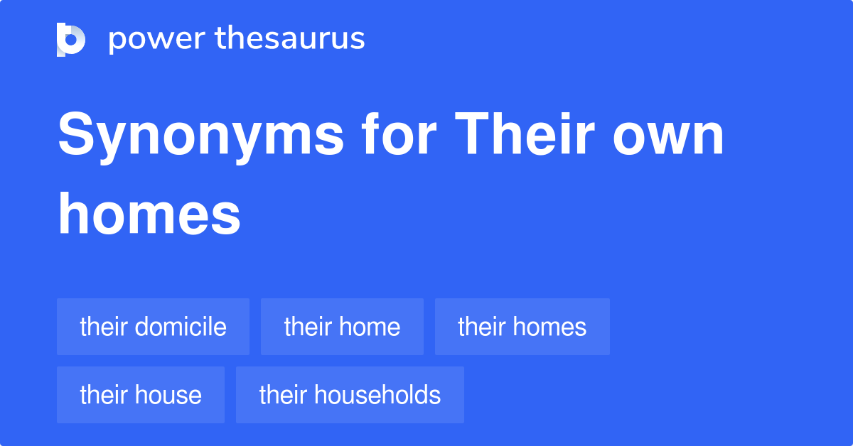 Their Own Homes synonyms 39 Words and Phrases for Their Own Homes
