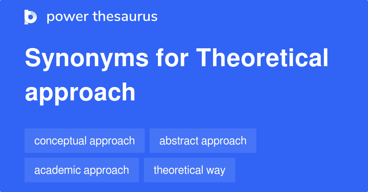 Theoretical Approach synonyms 63 Words and Phrases for Theoretical Approach