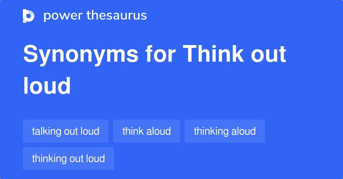 Think Out Loud synonyms 17 Words and Phrases for Think Out Loud