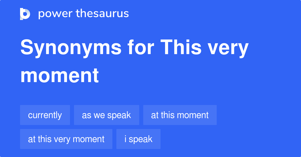 This Very Moment synonyms 74 Words and Phrases for This Very Moment