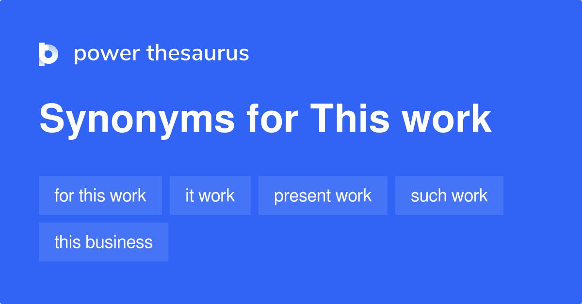 THIS WORK Synonyms: 123 Similar Phrases