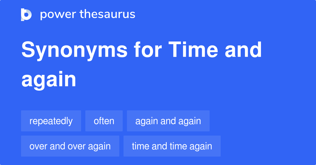 Time And Again synonyms 343 Words and Phrases for Time And Again