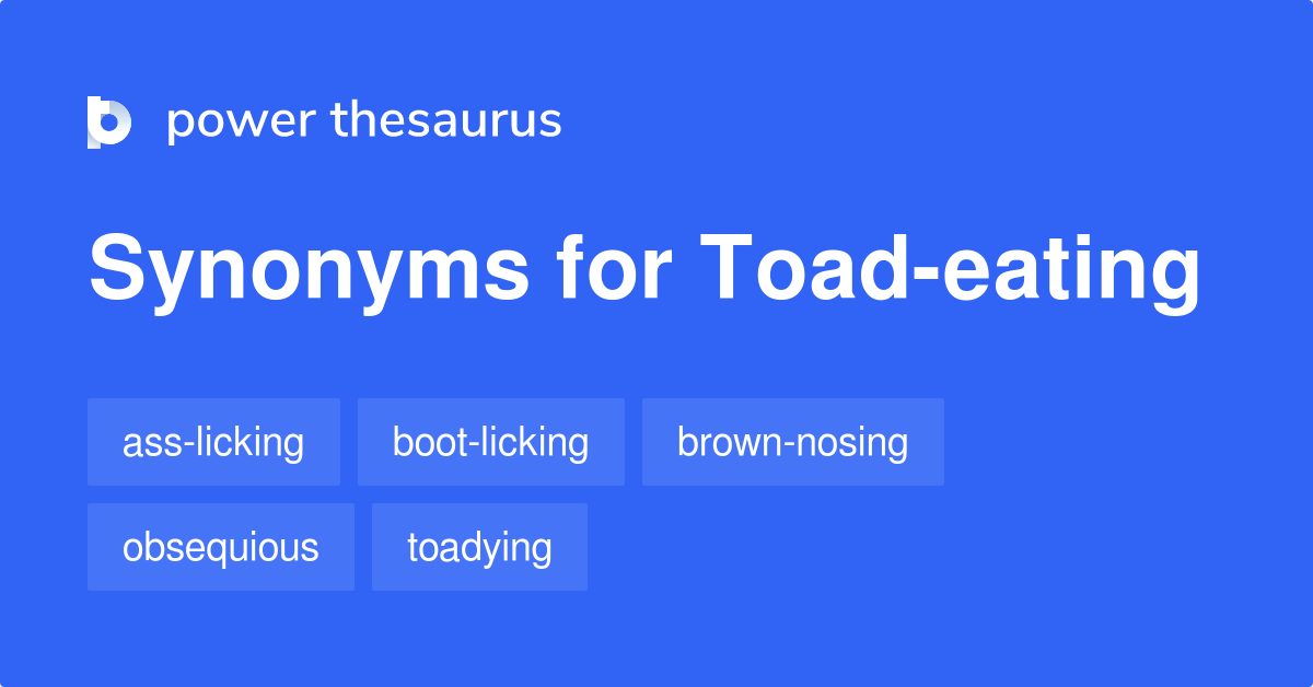 Toadeating synonyms 52 Words and Phrases for Toadeating
