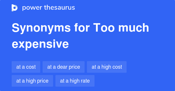 191 TOO MUCH EXPENSIVE Synonyms