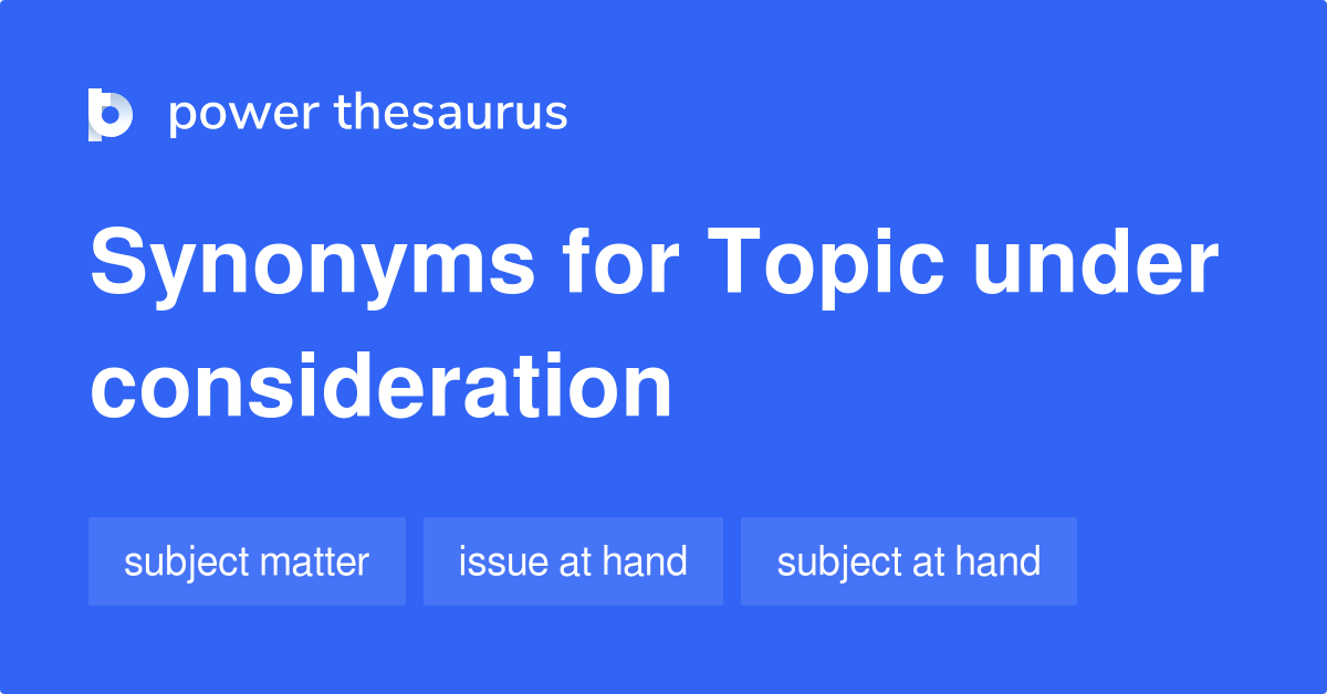 Topic Under Consideration synonyms - 53 Words and Phrases for Topic ...