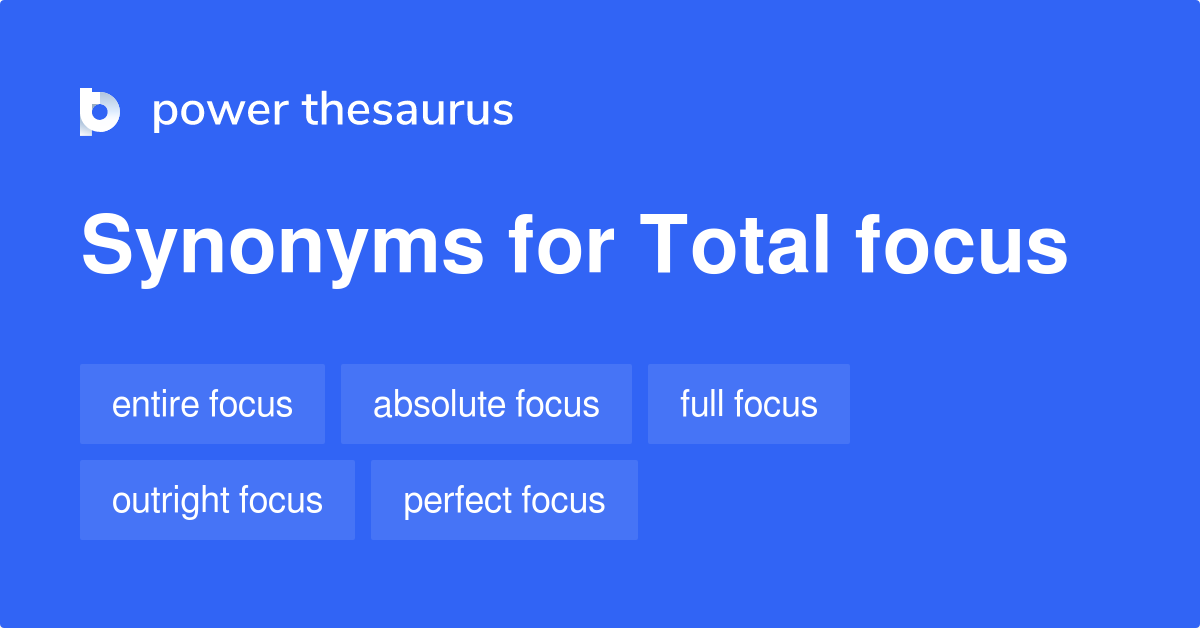 Total Focus synonyms 12 Words and Phrases for Total Focus