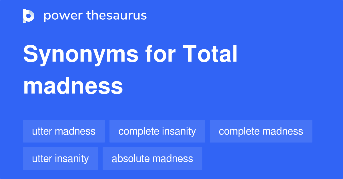 Total Madness synonyms 104 Words and Phrases for Total Madness