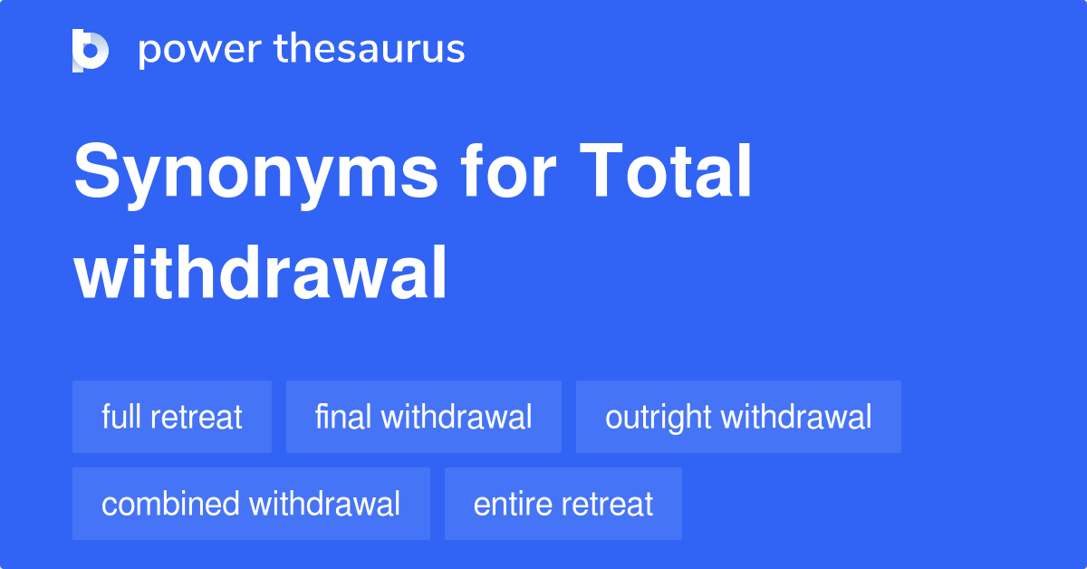 Total Withdrawal synonyms 54 Words and Phrases for Total Withdrawal