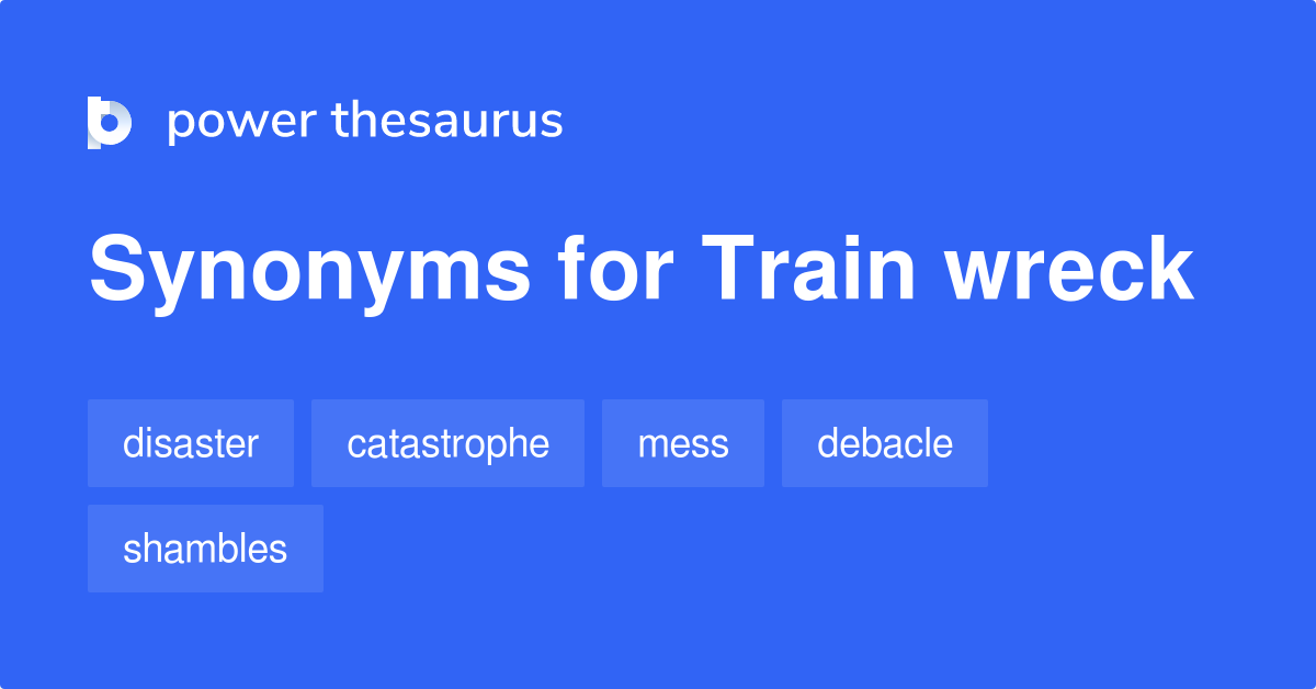 Train Wreck synonyms 587 Words and Phrases for Train Wreck