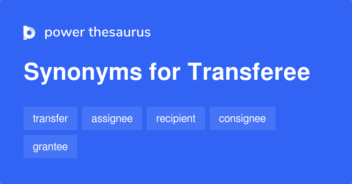 TRANSFEREE Synonyms: 78 Similar Words & Phrases