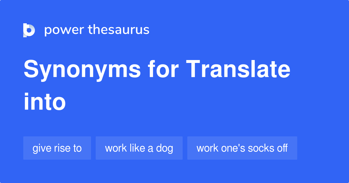 TRANSLATE INTO Synonyms: 212 Similar Words & Phrases