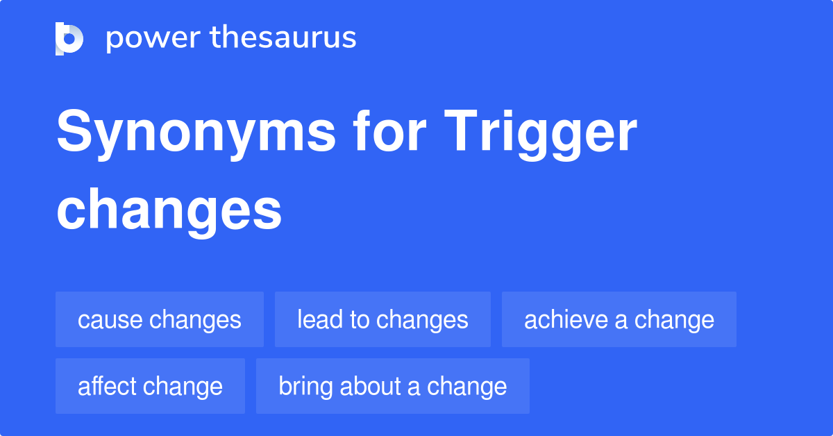 Trigger Changes synonyms 92 Words and Phrases for Trigger Changes