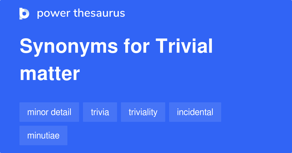 Trivial Matter synonyms 547 Words and Phrases for Trivial Matter