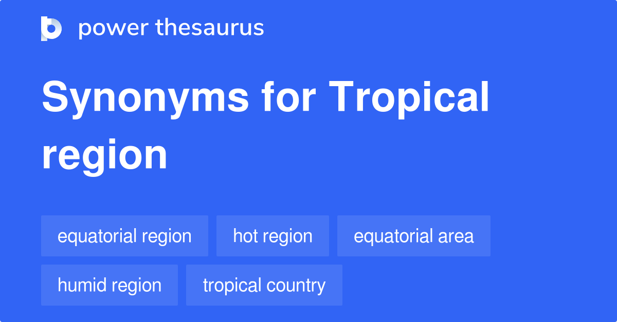Tropical Region synonyms 130 Words and Phrases for Tropical Region