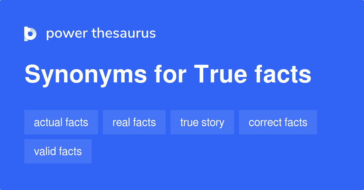 True Facts synonyms 244 Words and Phrases for True Facts