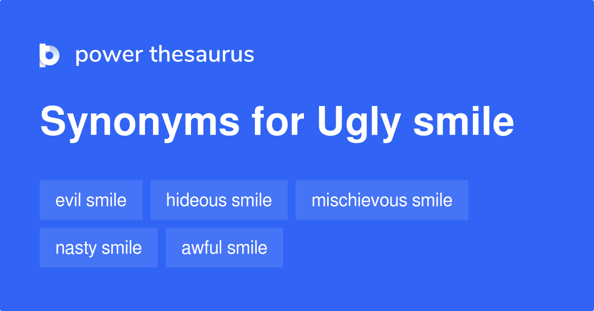 Ugly Smile synonyms 60 Words and Phrases for Ugly Smile