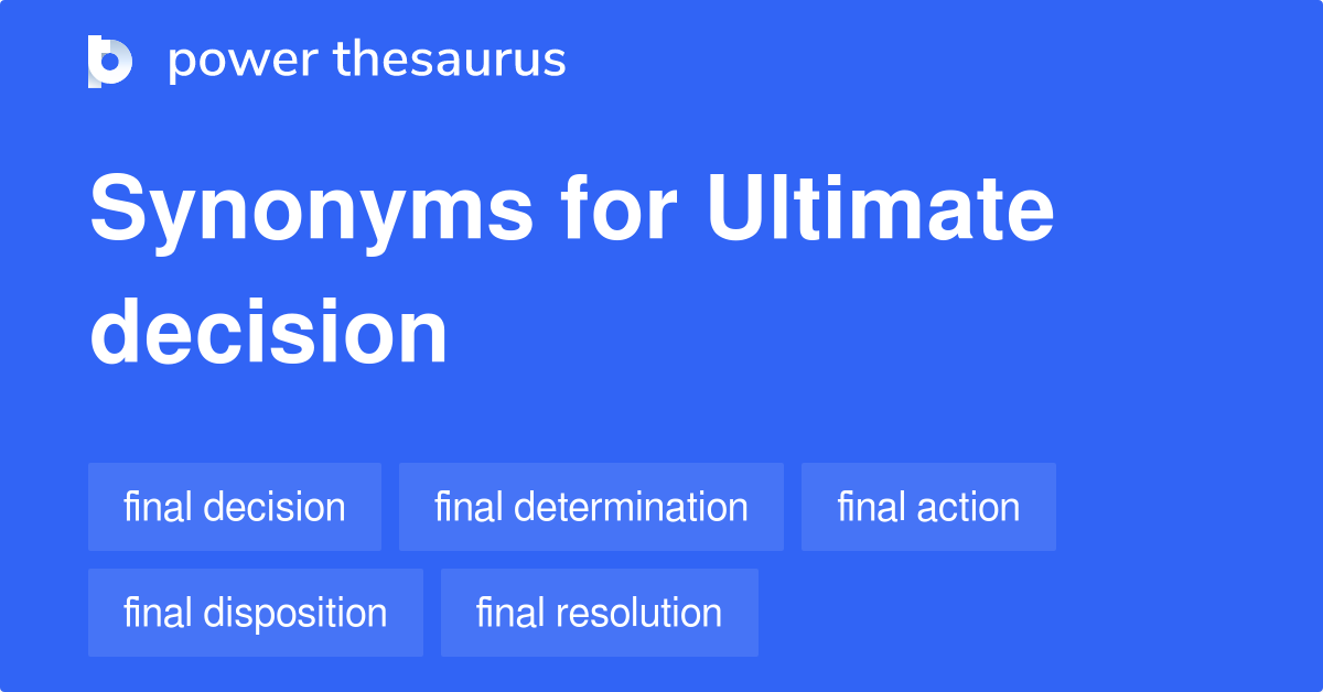 Ultimate Decision synonyms 290 Words and Phrases for Ultimate Decision