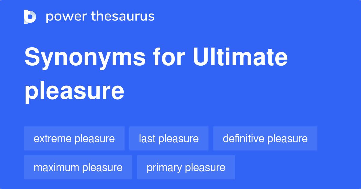 Ultimate Pleasure synonyms 154 Words and Phrases for Ultimate Pleasure