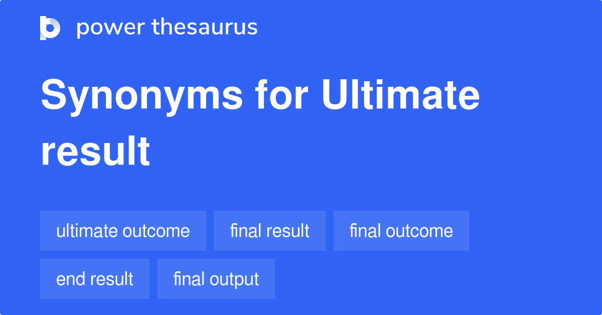 Ultimate Result synonyms 278 Words and Phrases for Ultimate Result