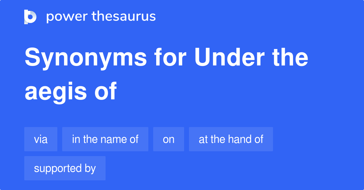 Under The Aegis Of synonyms 88 Words and Phrases for Under The Aegis Of