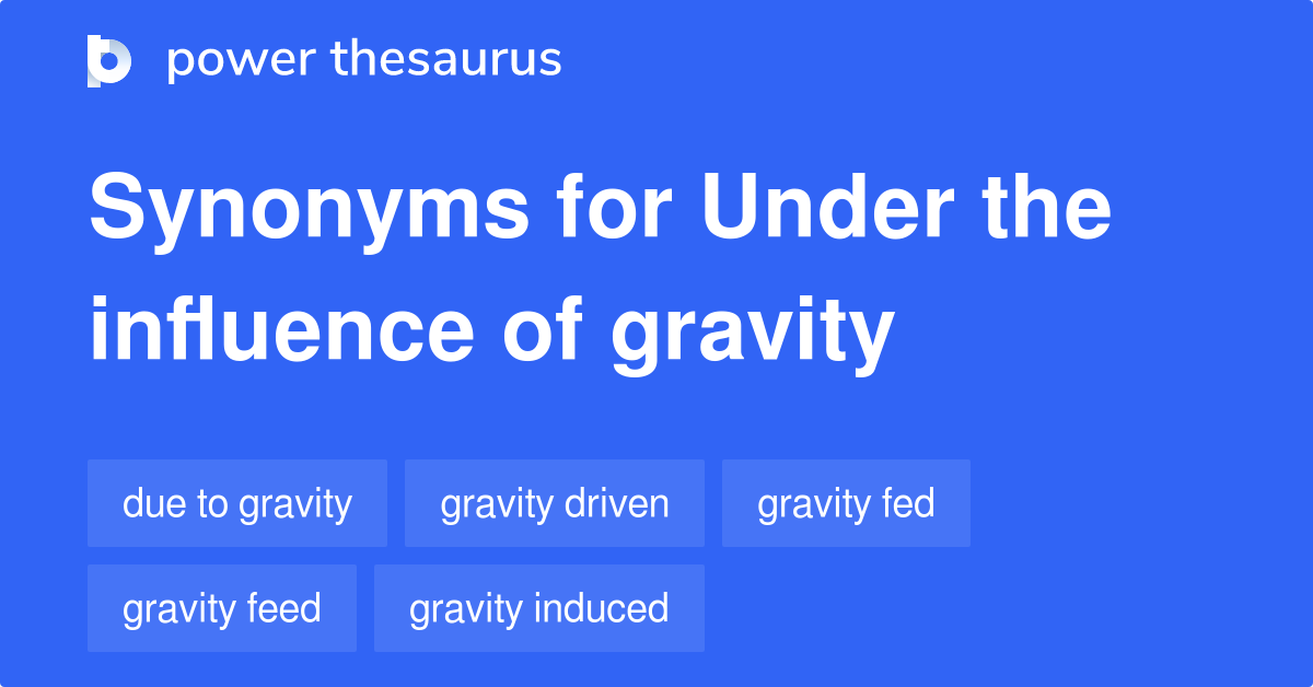 Under The Influence Of Gravity synonyms 5 Words and Phrases for Under