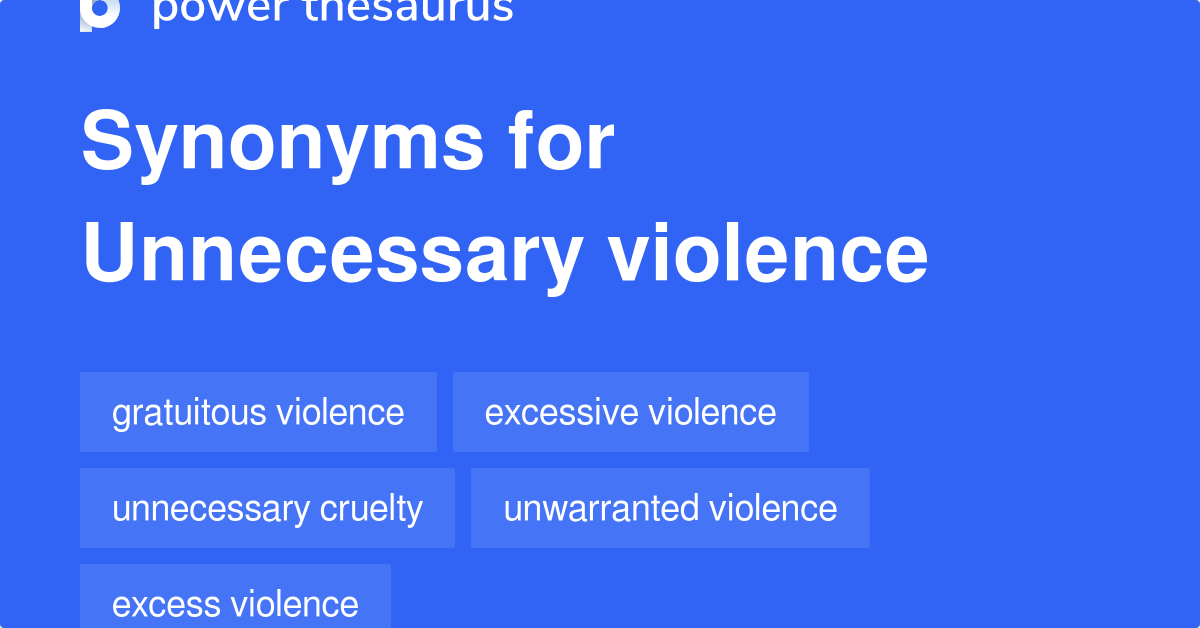 Unnecessary Violence synonyms 158 Words and Phrases for Unnecessary