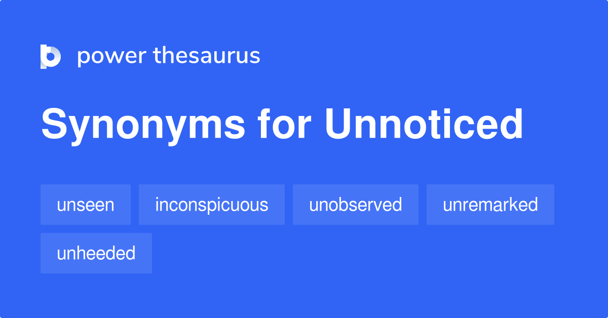 Unnoticed synonyms - 645 Words and Phrases for Unnoticed