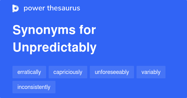 719 UNPREDICTABLY Synonyms