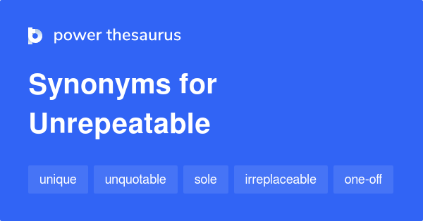 Unrepeatable synonyms - 239 Words and Phrases for Unrepeatable