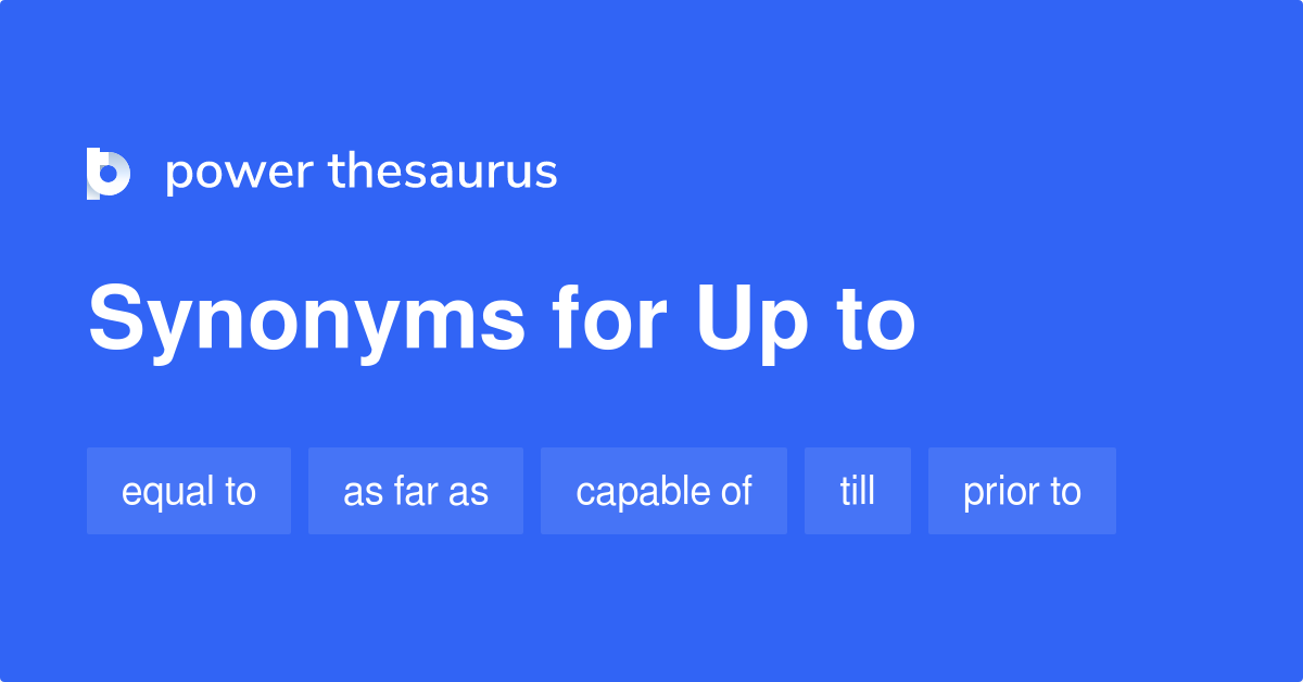 Up To synonyms 514 Words and Phrases for Up To