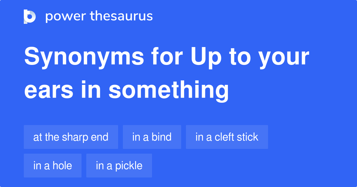 Up To Your Ears In Something synonyms 46 Words and Phrases for Up To
