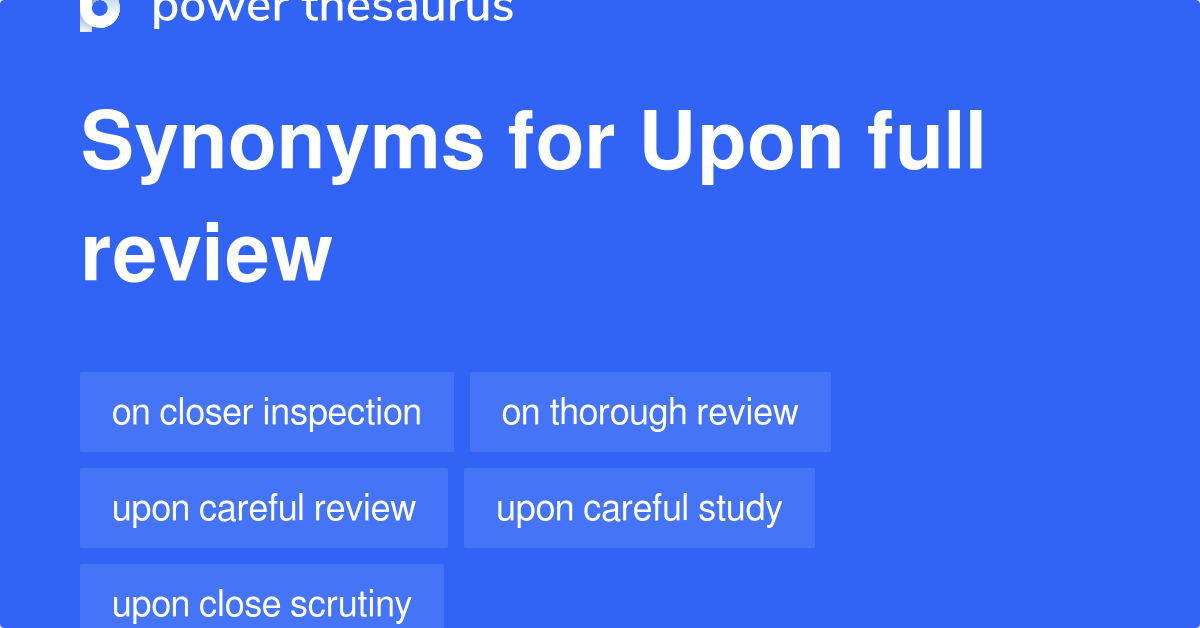 Upon Full Review synonyms 101 Words and Phrases for Upon Full Review