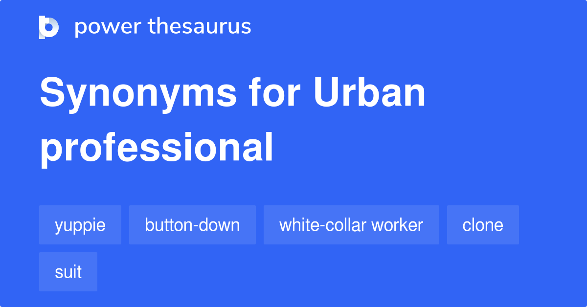 Urban Professional synonyms 8 Words and Phrases for Urban Professional