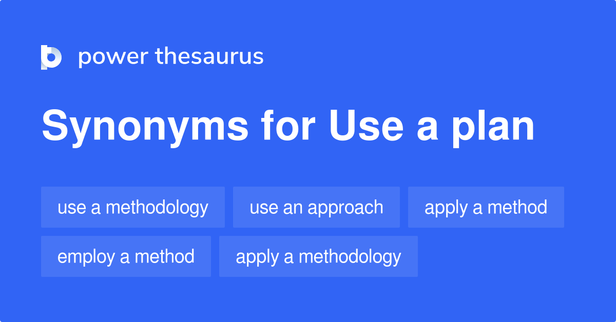 Use A Plan synonyms - 173 Words and Phrases for Use A Plan