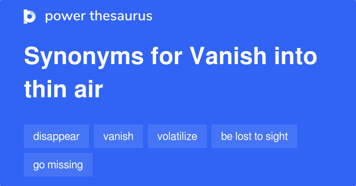 Vanish Into Thin Air synonyms 225 Words and Phrases for Vanish Into