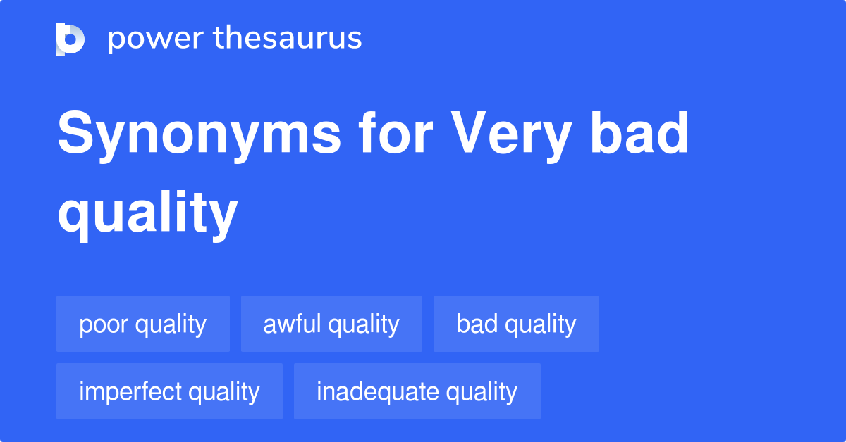 Very Bad Quality synonyms 129 Words and Phrases for Very Bad Quality