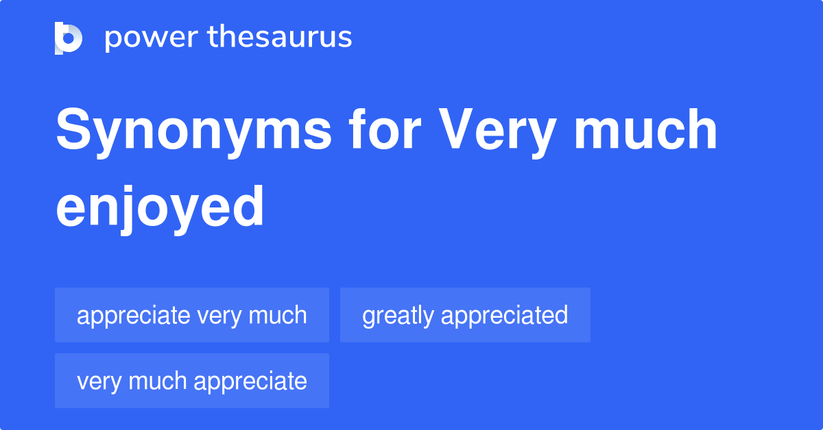 Very Much Enjoyed synonyms 56 Words and Phrases for Very Much Enjoyed