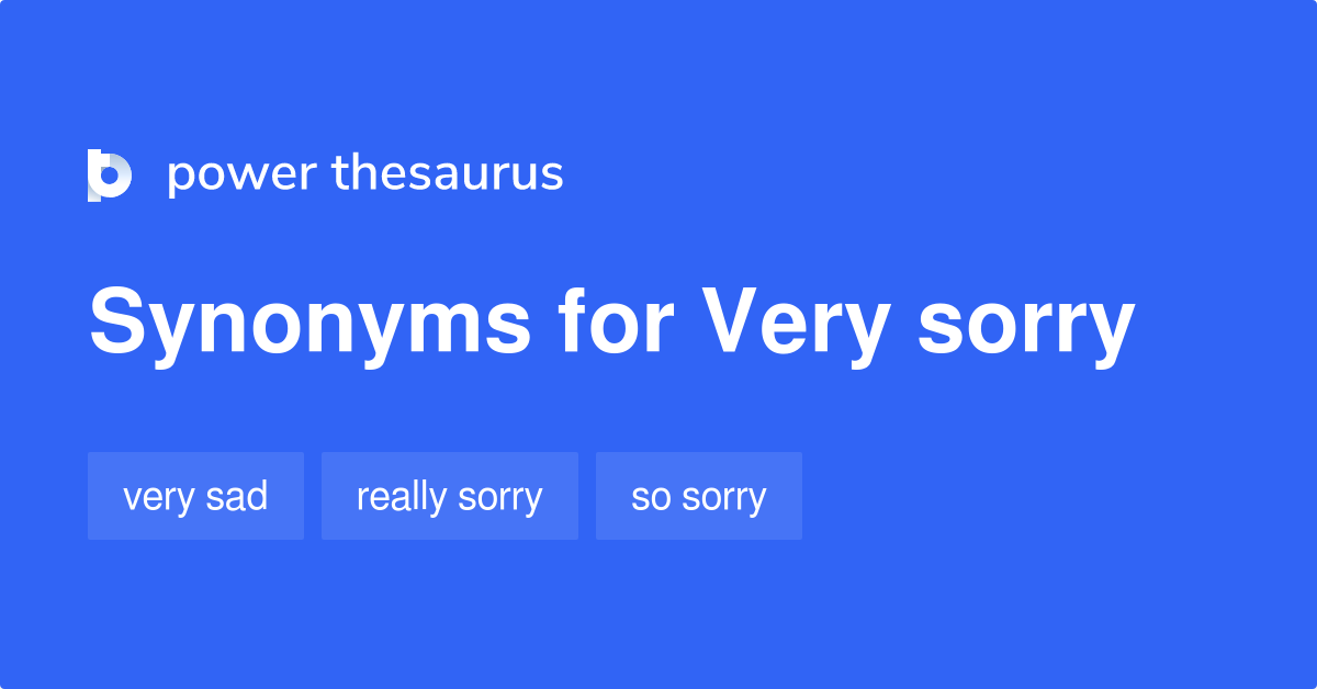 Very Sorry synonyms - 73 Words and Phrases for Very Sorry