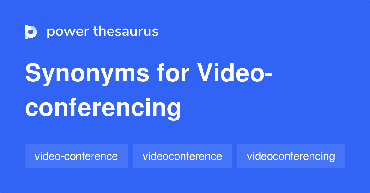 Videoconferencing synonyms 18 Words and Phrases for Videoconferencing