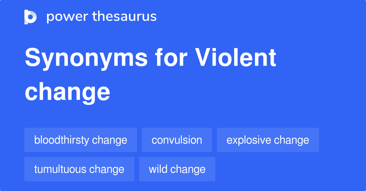 Violent Change synonyms 74 Words and Phrases for Violent Change