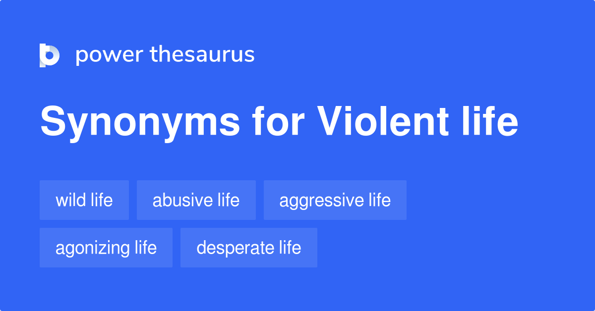 Violent Life synonyms 43 Words and Phrases for Violent Life