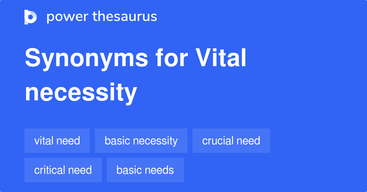 Vital Necessity synonyms 245 Words and Phrases for Vital Necessity