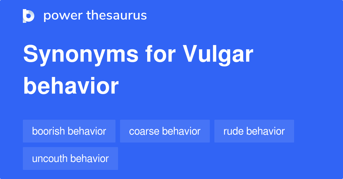 Vulgar Behavior synonyms 9 Words and Phrases for Vulgar Behavior
