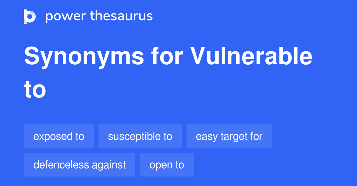 Vulnerable To synonyms 381 Words and Phrases for Vulnerable To